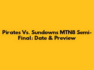 Pirates Vs. Sundowns MTN8 Semi-Final: Date & Preview