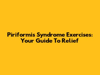 Piriformis Syndrome Exercises: Your Guide To Relief