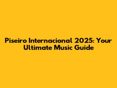 Piseiro Internacional 2025: Your Ultimate Music Guide