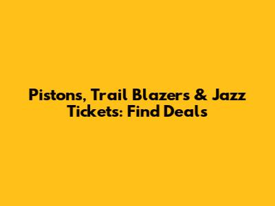 Pistons, Trail Blazers & Jazz Tickets: Find Deals