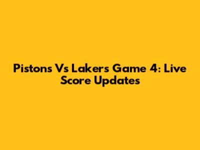 Pistons Vs Lakers Game 4: Live Score Updates