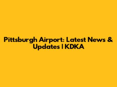 Pittsburgh Airport: Latest News & Updates | KDKA