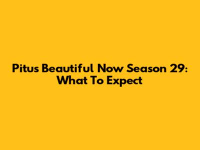 Pitu's Beautiful Now Season 29: What To Expect