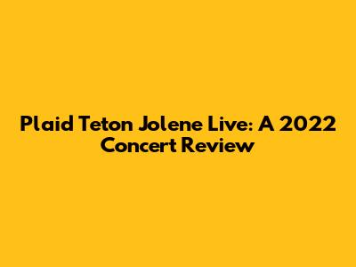 Plaid Teton Jolene Live: A 2022 Concert Review
