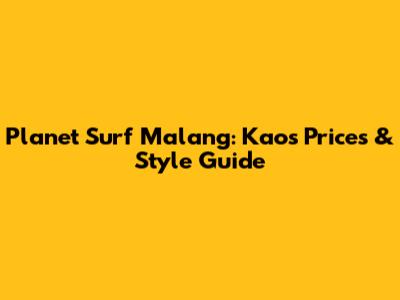 Planet Surf Malang: Kaos Prices & Style Guide