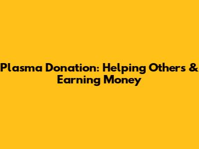 Plasma Donation: Helping Others & Earning Money