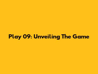 Play 09: Unveiling The Game