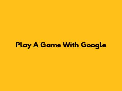 Play A Game With Google