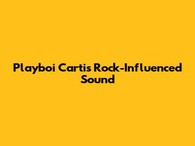 Playboi Carti's Rock-Influenced Sound