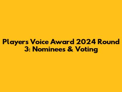 Players' Voice Award 2024 Round 3: Nominees & Voting