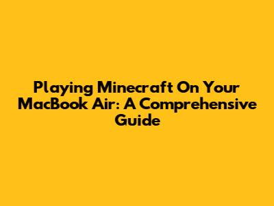 Playing Minecraft On Your MacBook Air: A Comprehensive Guide
