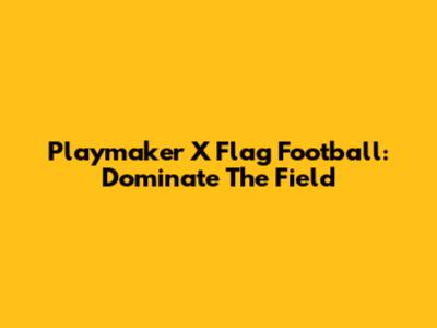 Playmaker X Flag Football: Dominate The Field