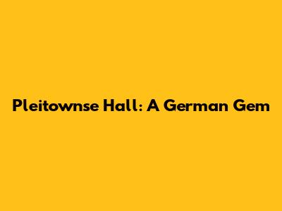 Pleitownse Hall: A German Gem