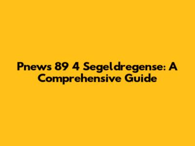 Pnews 89 4 Segeldregense: A Comprehensive Guide