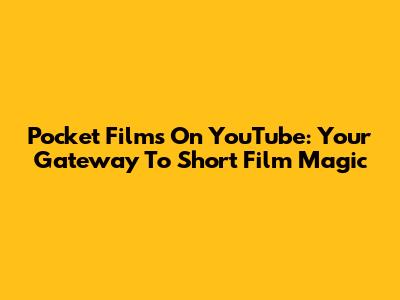 Pocket Films On YouTube: Your Gateway To Short Film Magic