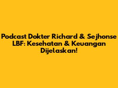 Podcast Dokter Richard & Sejhonse LBF: Kesehatan & Keuangan Dijelaskan!
