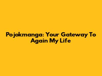 Pojokmanga: Your Gateway To 'Again My Life'