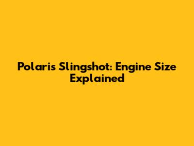 Polaris Slingshot: Engine Size Explained