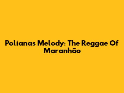 Poliana's Melody: The Reggae Of Maranhão