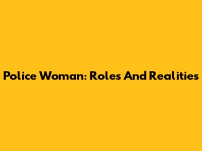 Police Woman: Roles And Realities