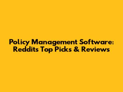 Policy Management Software: Reddit's Top Picks & Reviews