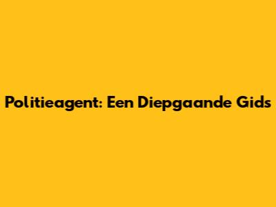 Politieagent: Een Diepgaande Gids