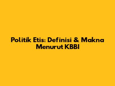 Politik Etis: Definisi & Makna Menurut KBBI