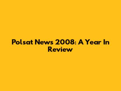 Polsat News 2008: A Year In Review