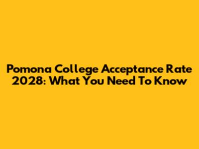 Pomona College Acceptance Rate 2028: What You Need To Know