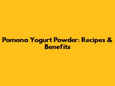 Pomona Yogurt Powder: Recipes & Benefits