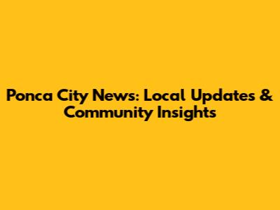 Ponca City News: Local Updates & Community Insights