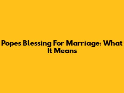 Pope's Blessing For Marriage: What It Means