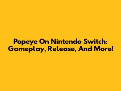 Popeye On Nintendo Switch: Gameplay, Release, And More!
