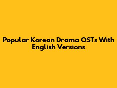 Popular Korean Drama OSTs With English Versions