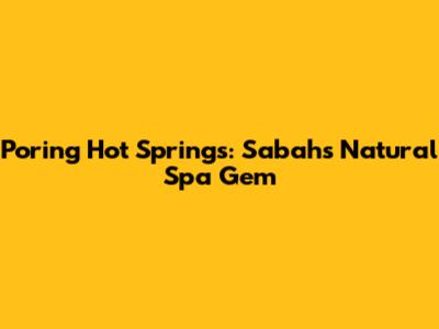 Poring Hot Springs: Sabah's Natural Spa Gem