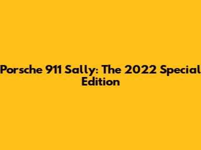 Porsche 911 Sally: The 2022 Special Edition