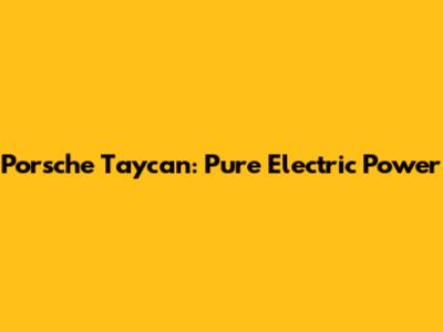 Porsche Taycan: Pure Electric Power