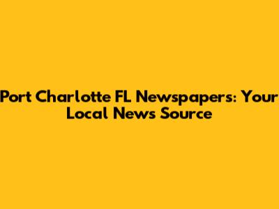 Port Charlotte FL Newspapers: Your Local News Source