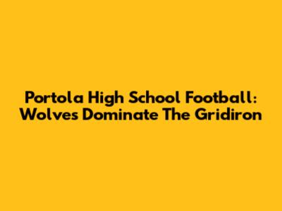 Portola High School Football: Wolves Dominate The Gridiron