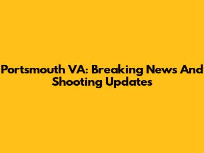 Portsmouth VA: Breaking News And Shooting Updates