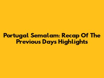 Portugal Semalam: Recap Of The Previous Day's Highlights