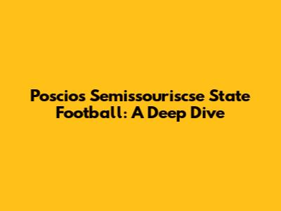 Poscios Semissouriscse State Football: A Deep Dive