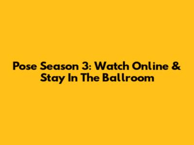 Pose Season 3: Watch Online & Stay In The Ballroom