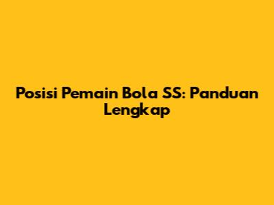 Posisi Pemain Bola SS: Panduan Lengkap