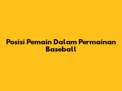 Posisi Pemain Dalam Permainan Baseball