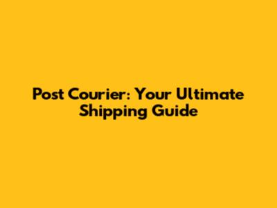 Post Courier: Your Ultimate Shipping Guide