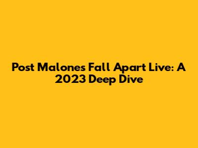 Post Malone's 'Fall Apart' Live: A 2023 Deep Dive