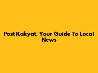 Post Rakyat: Your Guide To Local News