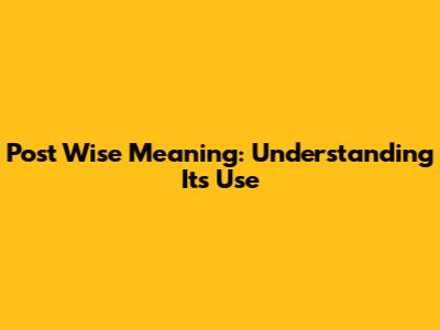 Post Wise Meaning: Understanding Its Use