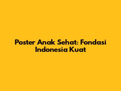 Poster Anak Sehat: Fondasi Indonesia Kuat